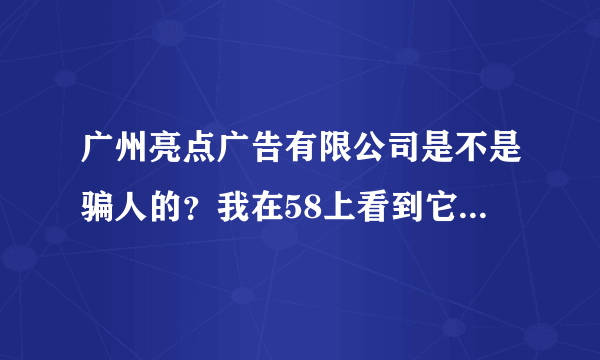 广州亮点广告有限公司是不是骗人的？我在58上看到它的招聘，但是广州很多广告公司骗人的，这是骗人的吗？