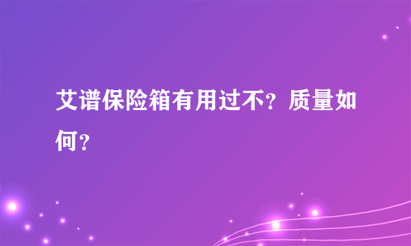 艾谱保险箱有用过不？质量如何？