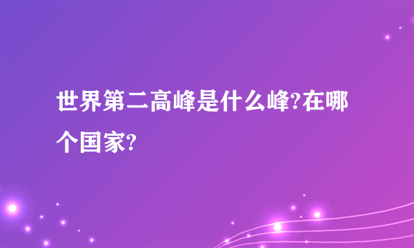 世界第二高峰是什么峰?在哪个国家?