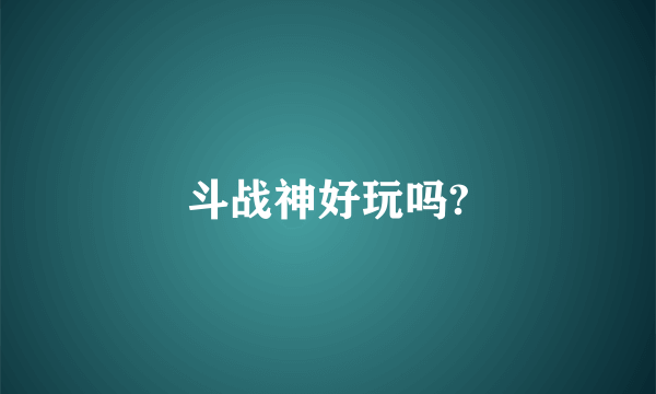 斗战神好玩吗?