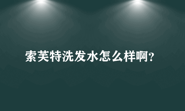 索芙特洗发水怎么样啊？