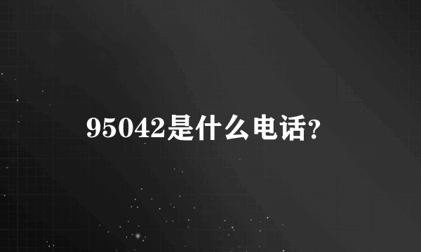 95042是什么电话？