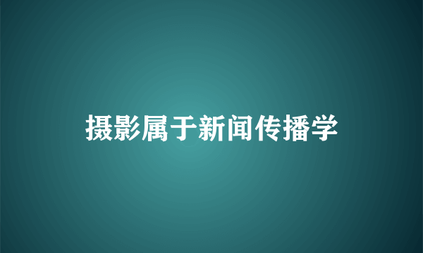 摄影属于新闻传播学