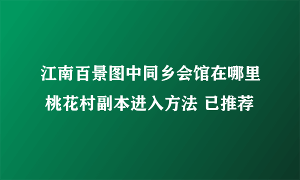 江南百景图中同乡会馆在哪里 桃花村副本进入方法 已推荐