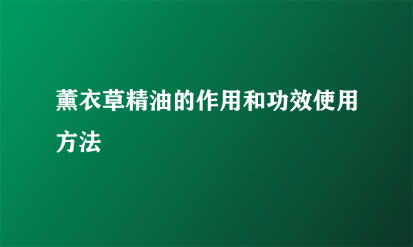 薰衣草精油的作用和功效使用方法