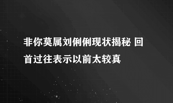 非你莫属刘俐俐现状揭秘 回首过往表示以前太较真
