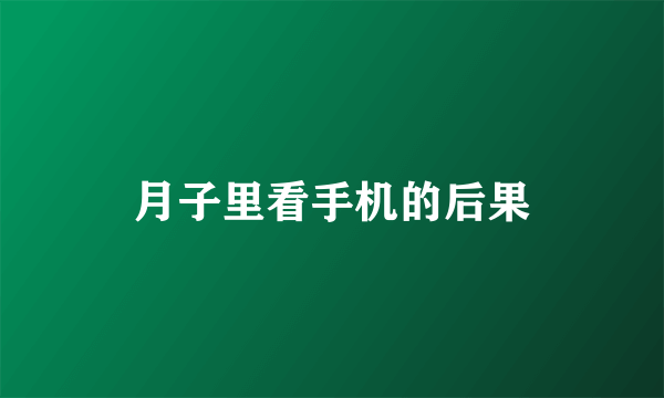月子里看手机的后果