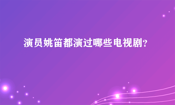 演员姚笛都演过哪些电视剧？