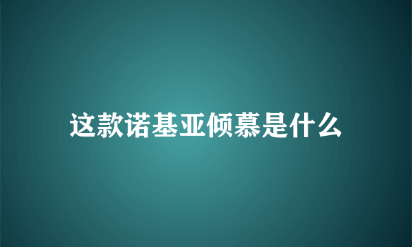 这款诺基亚倾慕是什么