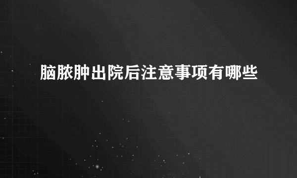 脑脓肿出院后注意事项有哪些