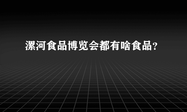 漯河食品博览会都有啥食品？