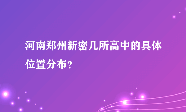 河南郑州新密几所高中的具体位置分布？
