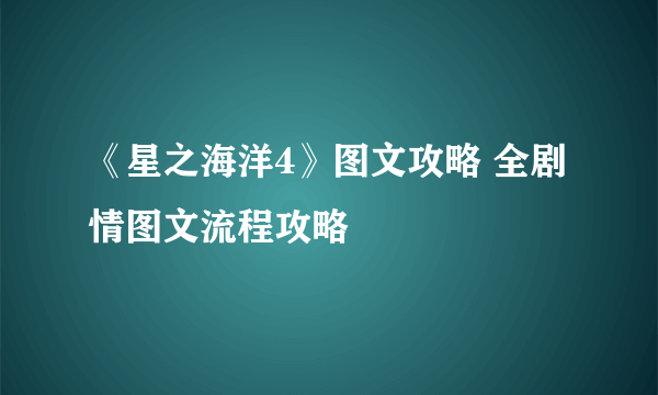 《星之海洋4》图文攻略 全剧情图文流程攻略
