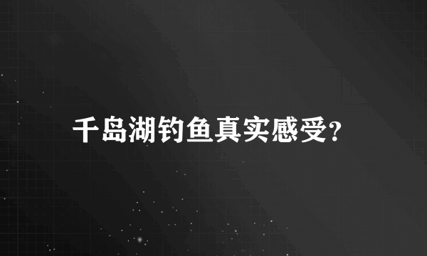 千岛湖钓鱼真实感受？