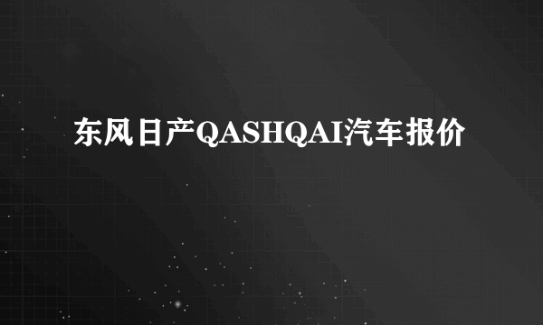 东风日产QASHQAI汽车报价