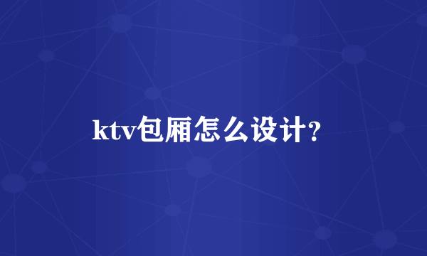 ktv包厢怎么设计？