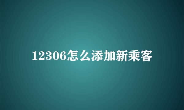 12306怎么添加新乘客