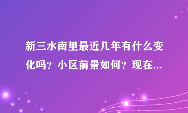 新三水南里最近几年有什么变化吗？小区前景如何？现在还值得入手吗？