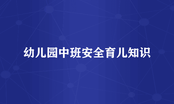 幼儿园中班安全育儿知识
