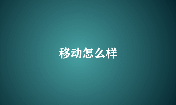 移动怎么样