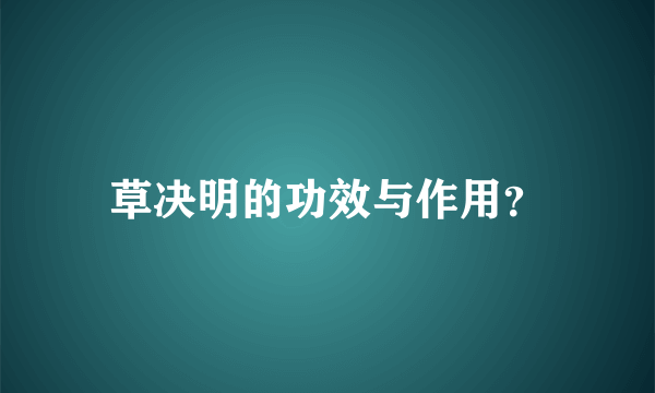 草决明的功效与作用？