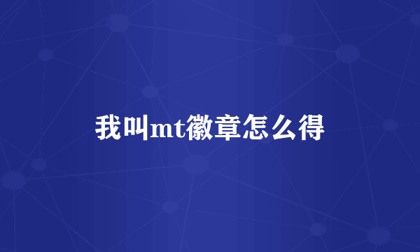 我叫mt徽章怎么得