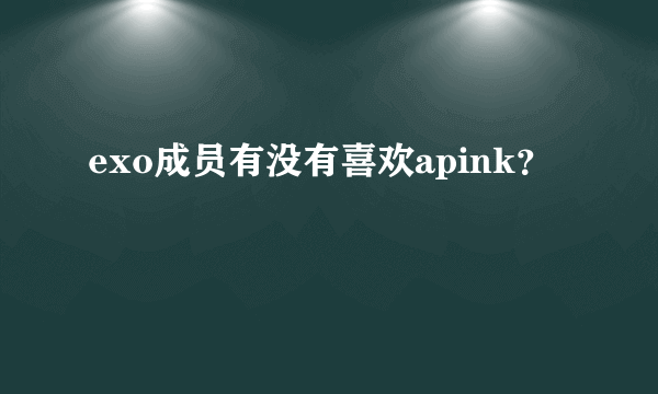exo成员有没有喜欢apink？