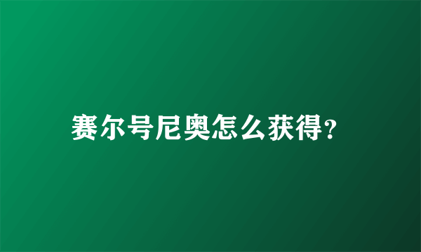 赛尔号尼奥怎么获得？