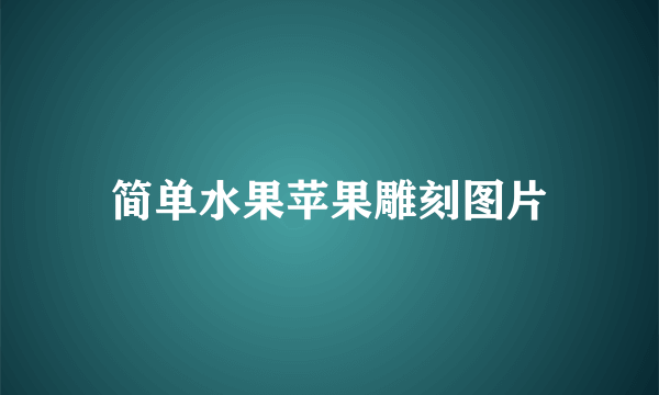 简单水果苹果雕刻图片