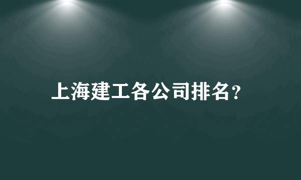 上海建工各公司排名？