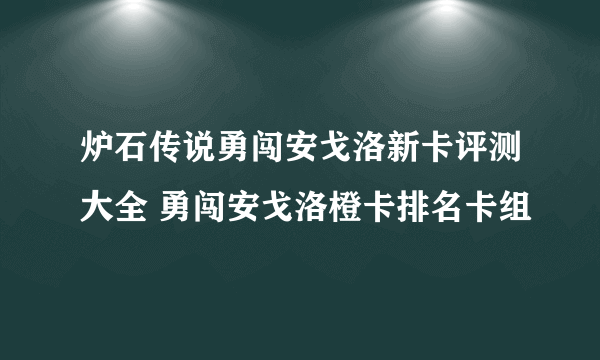 炉石传说勇闯安戈洛新卡评测大全 勇闯安戈洛橙卡排名卡组