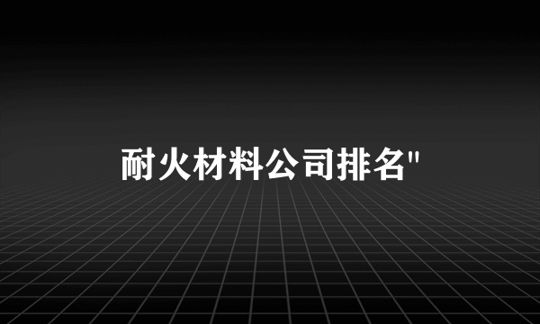 耐火材料公司排名