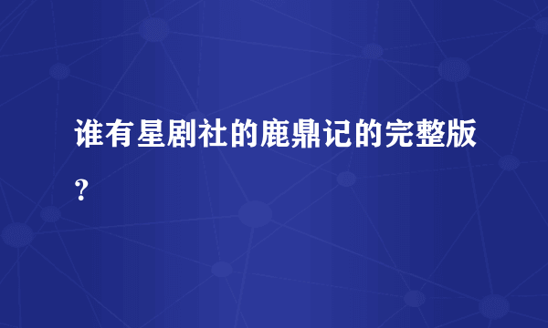 谁有星剧社的鹿鼎记的完整版？