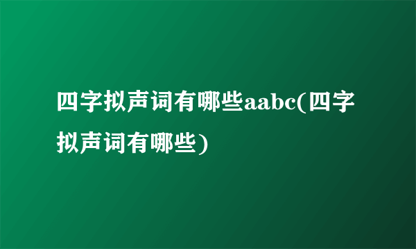 四字拟声词有哪些aabc(四字拟声词有哪些)