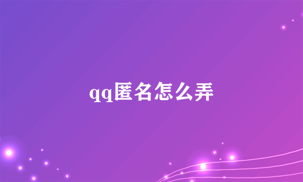 qq匿名怎么弄