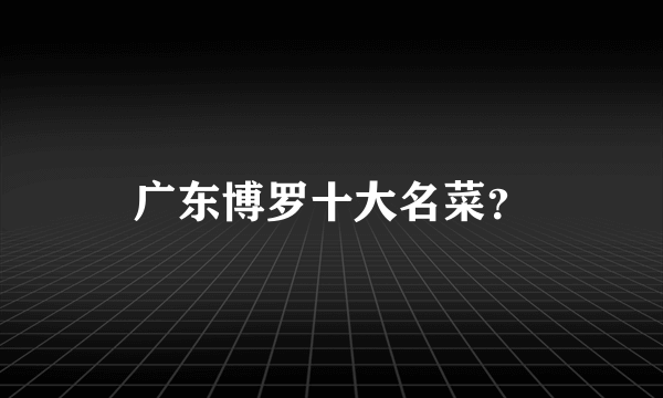 广东博罗十大名菜？