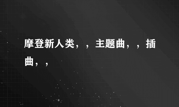 摩登新人类，，主题曲，，插曲，，