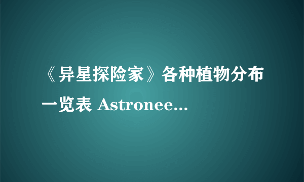 《异星探险家》各种植物分布一览表 Astroneer植物怎么种？