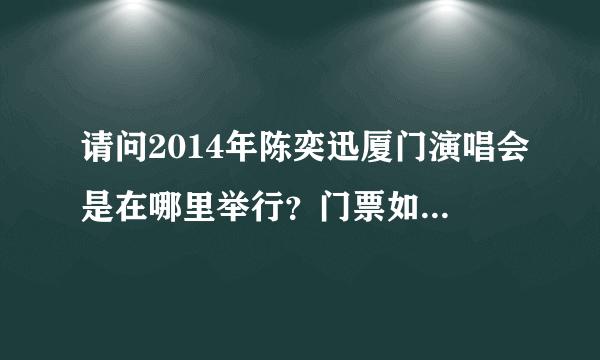 请问2014年陈奕迅厦门演唱会是在哪里举行？门票如何预订?