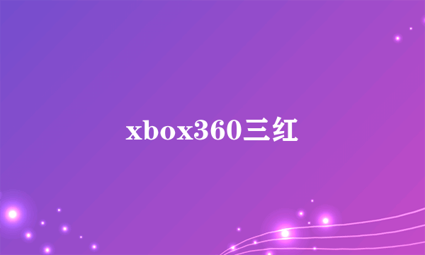 xbox360三红