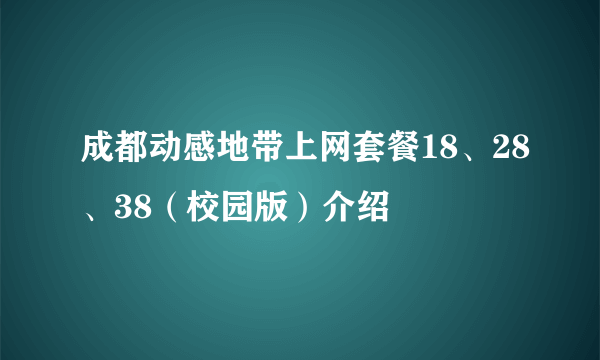 成都动感地带上网套餐18、28、38（校园版）介绍