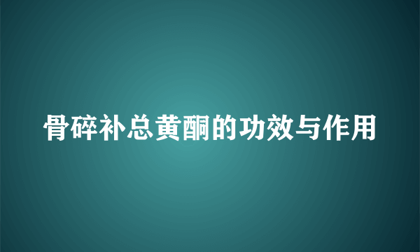 骨碎补总黄酮的功效与作用