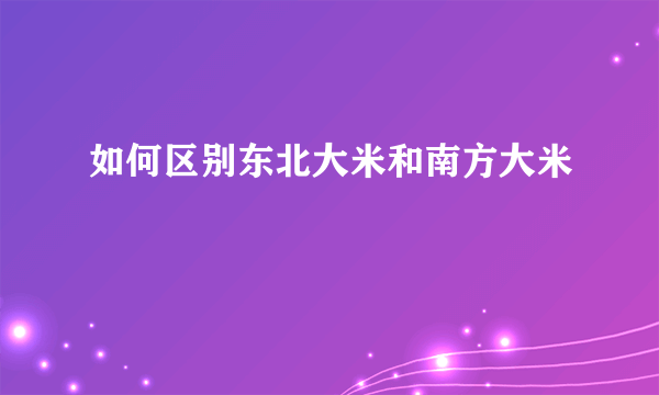 如何区别东北大米和南方大米