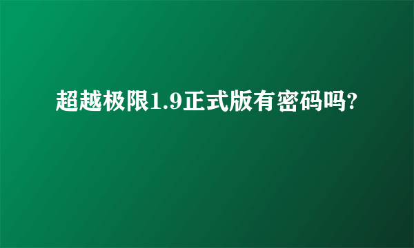 超越极限1.9正式版有密码吗?