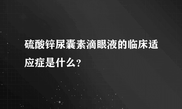 硫酸锌尿囊素滴眼液的临床适应症是什么？