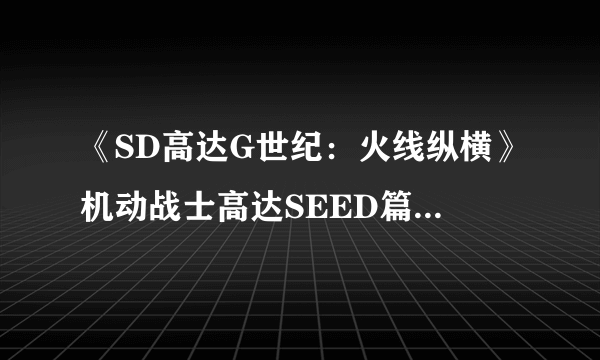 《SD高达G世纪：火线纵横》机动战士高达SEED篇怎么做 任务攻略分享
