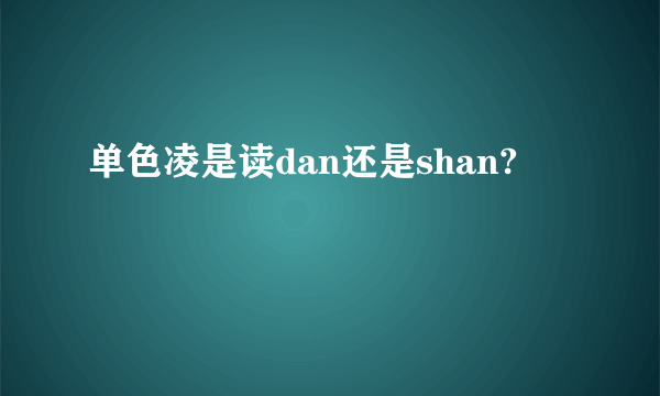 单色凌是读dan还是shan?