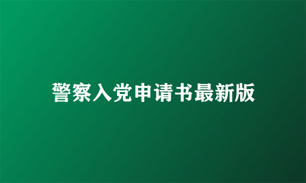 警察入党申请书最新版