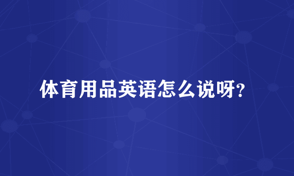 体育用品英语怎么说呀？