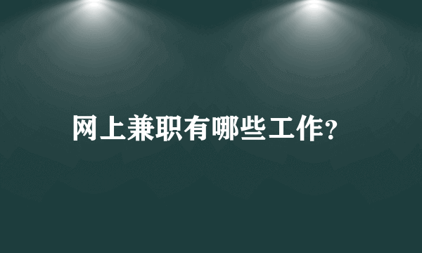 网上兼职有哪些工作？